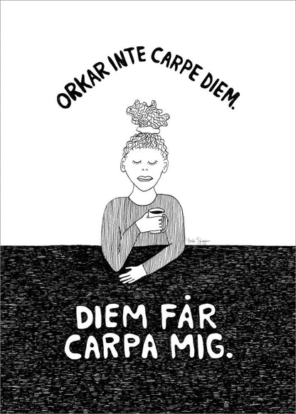 Diem Får Carpa Mig Poster, humoristisk svartvit poster av Skaperian, Linda Ljunggren.