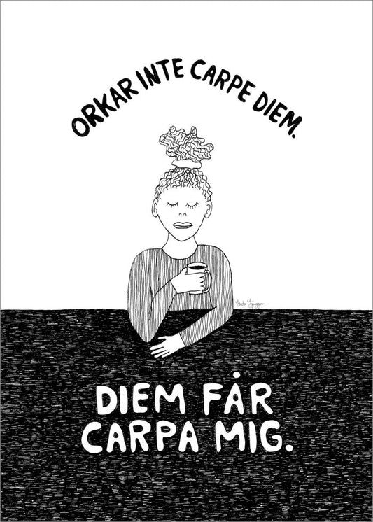 Diem Får Carpa Mig Poster, humoristisk svartvit poster av Skaperian, Linda Ljunggren.